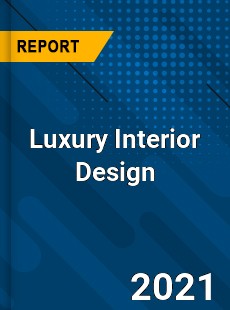 Worldwide Luxury Interior Design Market