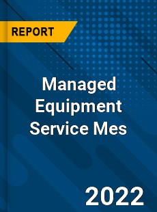 Worldwide Managed Equipment Service Mes Market