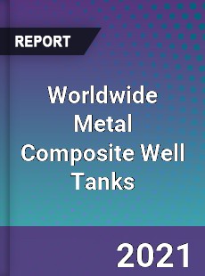 Worldwide Metal Composite Well Tanks Market