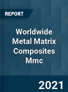 Worldwide Metal Matrix Composites Mmc Market