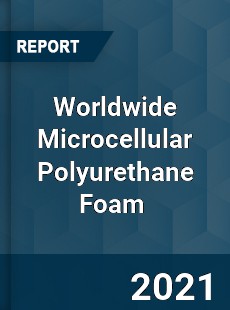 Worldwide Microcellular Polyurethane Foam Market