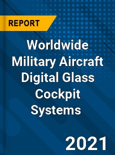 Worldwide Military Aircraft Digital Glass Cockpit Systems Market