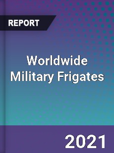 Worldwide Military Frigates Market