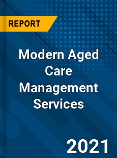 Worldwide Modern Aged Care Management Services Market