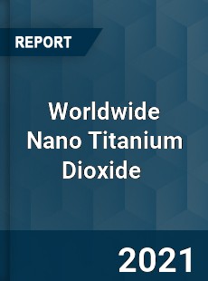 Worldwide Nano Titanium Dioxide Market