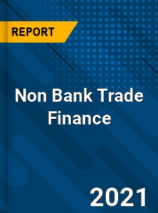 Worldwide Non Bank Trade Finance Market