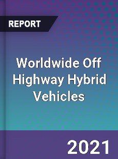 Worldwide Off Highway Hybrid Vehicles Market