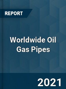 Worldwide Oil Gas Pipes Market