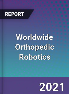 Worldwide Orthopedic Robotics Market