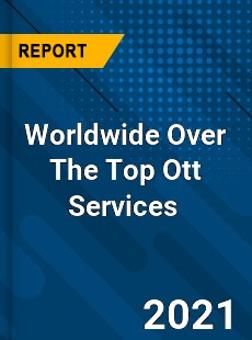 Worldwide Over The Top Ott Services Market