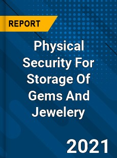 Worldwide Physical Security For Storage Of Gems And Jewelery Market