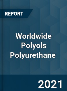 Worldwide Polyols Polyurethane Market