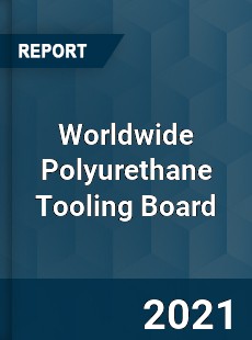 Worldwide Polyurethane Tooling Board Market