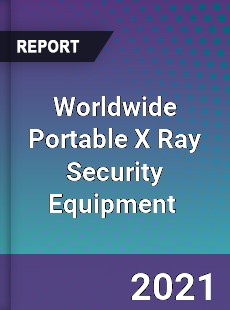 Worldwide Portable X Ray Security Equipment Market