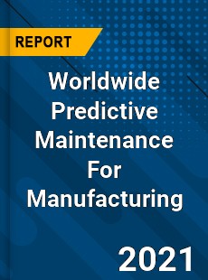 Worldwide Predictive Maintenance For Manufacturing Market