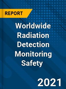 Worldwide Radiation Detection Monitoring Safety Market