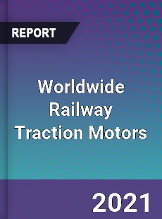 Worldwide Railway Traction Motors Market