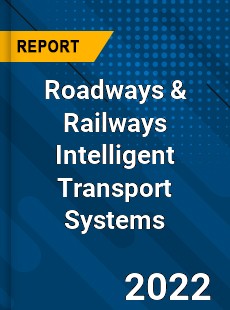 Worldwide Roadways amp Railways Intelligent Transport Systems Market