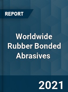 Worldwide Rubber Bonded Abrasives Market