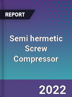 Worldwide Semi hermetic Screw Compressor Market