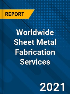 Worldwide Sheet Metal Fabrication Services Market