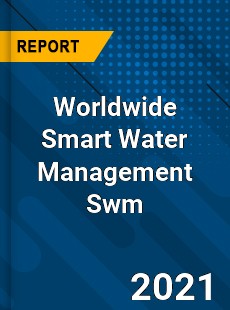 Worldwide Smart Water Management Swm Market