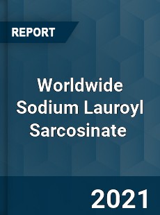 Worldwide Sodium Lauroyl Sarcosinate Market