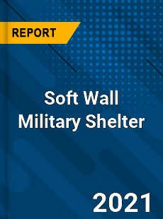 Worldwide Soft Wall Military Shelter Market