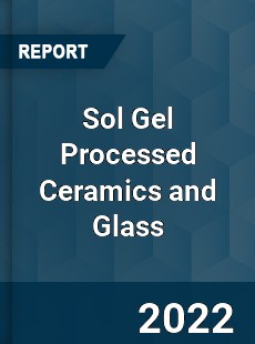 Worldwide Sol Gel Processed Ceramics and Glass Market