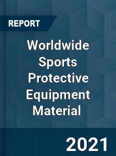 Worldwide Sports Protective Equipment Material Market