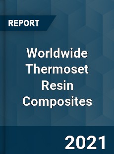 Worldwide Thermoset Resin Composites Market