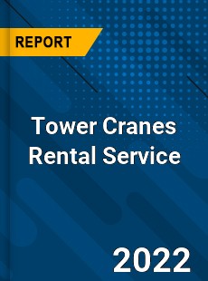 Worldwide Tower Cranes Rental Service Market