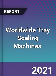 Worldwide Tray Sealing Machines Market