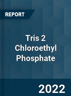 Worldwide Tris 2 Chloroethyl Phosphate Market