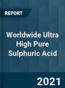 Worldwide Ultra High Pure Sulphuric Acid Market