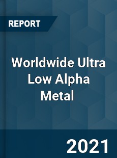 Worldwide Ultra Low Alpha Metal Market