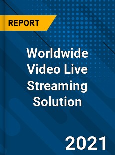 Worldwide Video Live Streaming Solution Market