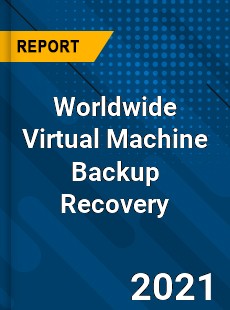 Worldwide Virtual Machine Backup Recovery Market