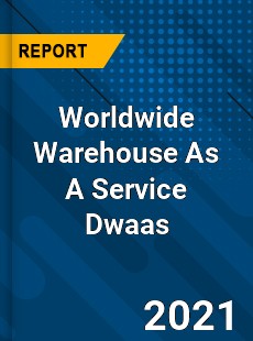 Worldwide Warehouse As A Service Dwaas Market