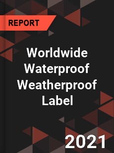 Worldwide Waterproof Weatherproof Label Market