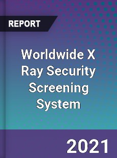 Worldwide X Ray Security Screening System Market