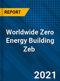 Worldwide Zero Energy Building Zeb Market