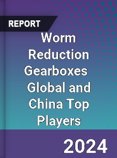 Worm Reduction Gearboxes Global and China Top Players Market