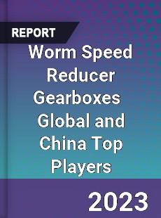 Worm Speed Reducer Gearboxes Global and China Top Players Market