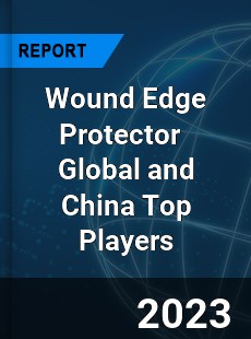 Wound Edge Protector Global and China Top Players Market