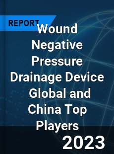 Wound Negative Pressure Drainage Device Global and China Top Players Market