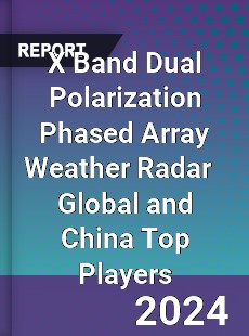 X Band Dual Polarization Phased Array Weather Radar Global and China Top Players Market