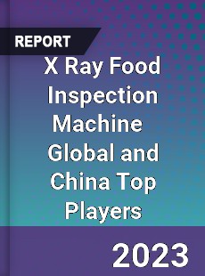 X Ray Food Inspection Machine Global and China Top Players Market