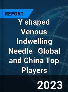 Y shaped Venous Indwelling Needle Global and China Top Players Market