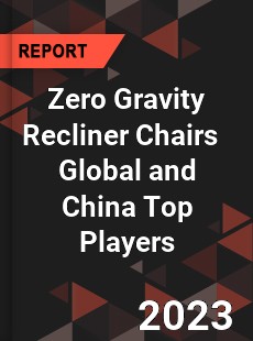 Zero Gravity Recliner Chairs Global and China Top Players Market